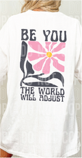 BE YOU THE WORLD WILL ADJUST BACK