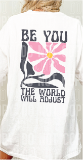 BE YOU THE WORLD WILL ADJUST BACK