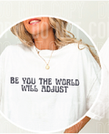 BE YOU THE WORLD WILL ADJUST FRONT