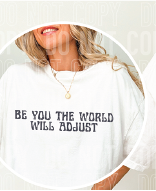 BE YOU THE WORLD WILL ADJUST FRONT
