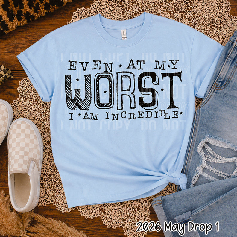 EVEN AT MY WORST IM INCREDIBLE