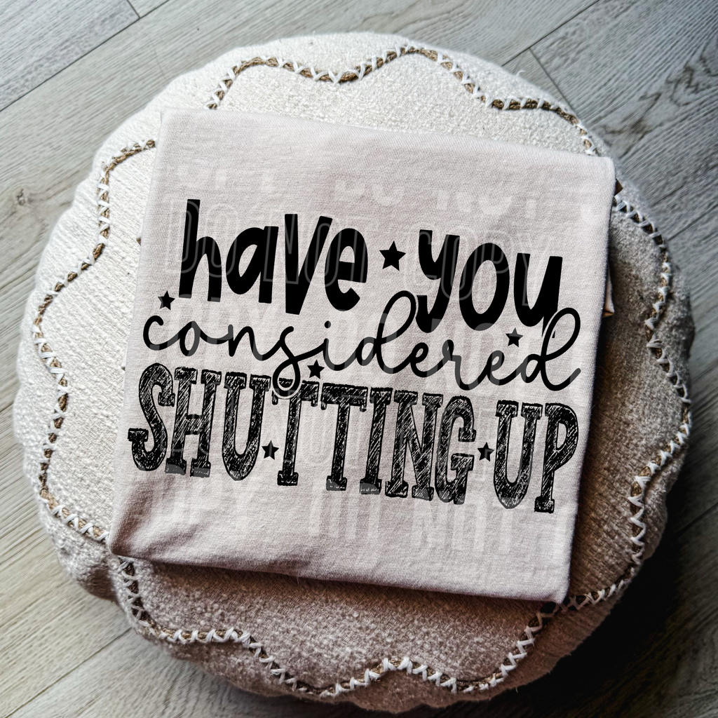 HAVE YOU CONSIDERED SHUTTING UP