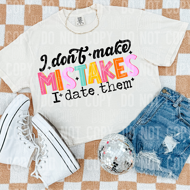 I DONT MAKE MISTAKES I DATE THEM