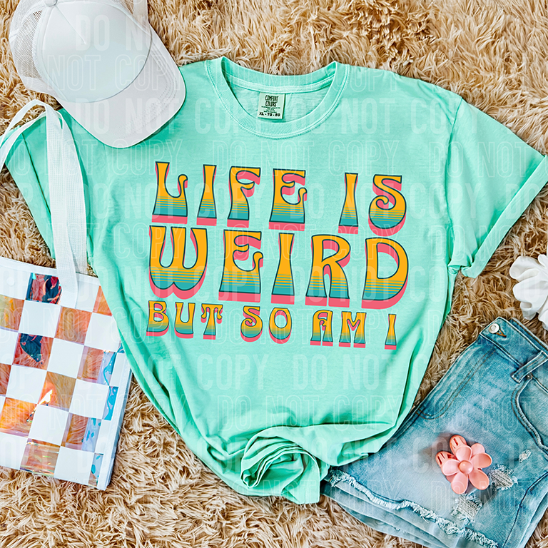 LIFE IS WEIRD BUT SO AM I