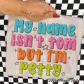 MY NAME ISNT TOM BUT IM PETTY
