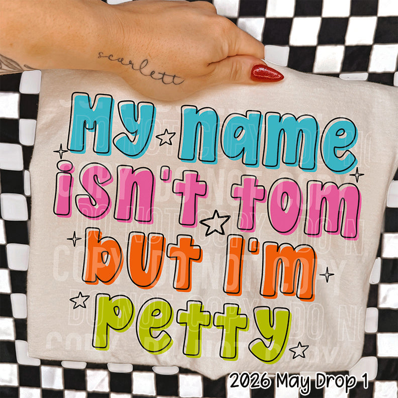 MY NAME ISNT TOM BUT IM PETTY