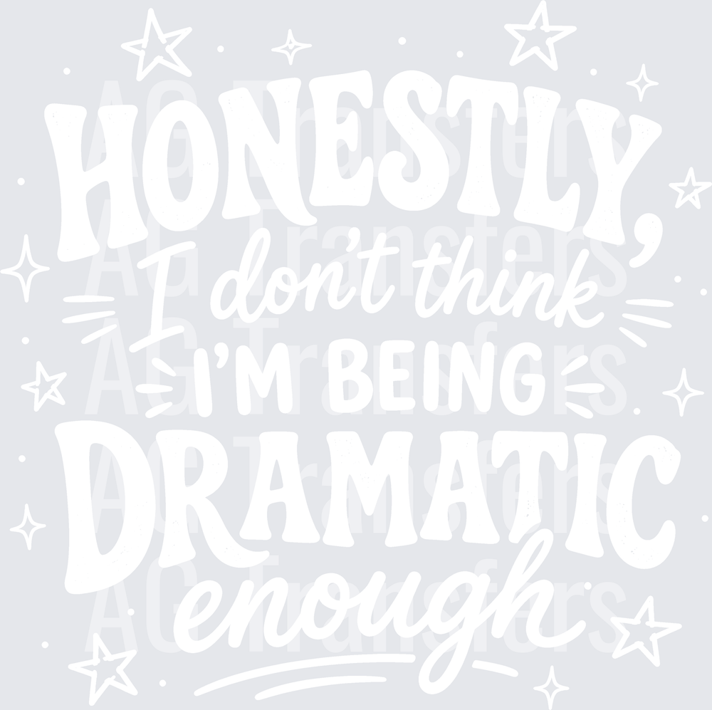 HONESTLY I DONT THINK IM BEING DRAMATIC ENOUGH
