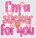IM A SUCKER FOR YOU
