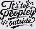 ITS TOO PEOPLEY OUTSIDE