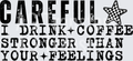 CAREFUL I DRINK COFFEE(1)
