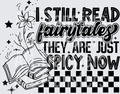 I STILL READ FAIRYTALES THEY ARE JUST SPICY NOW