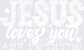 JESUS LOVES YOU AND IM TRYING WHITE FONT