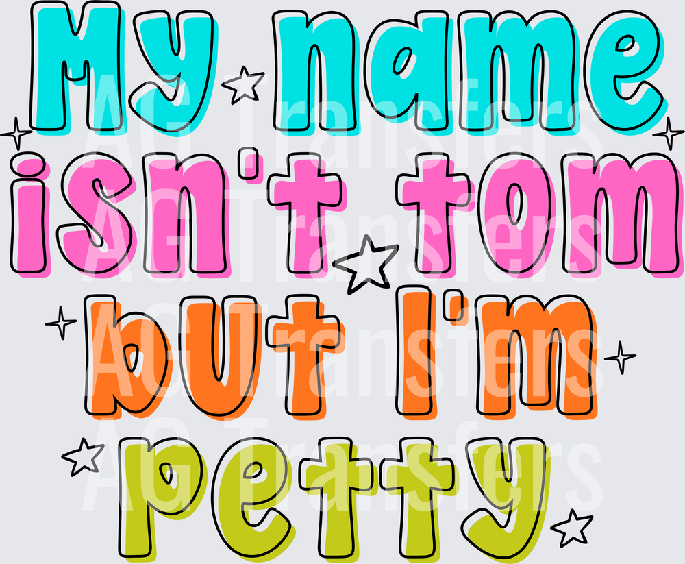 MY NAME ISNT TOM BUT IM PETTY