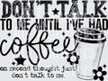 DONT TALK TO ME UNTIL IVE HAD COFFEE