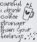 Careful, I drink coffee