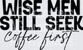 WiseMenStillSeekCoffeeFirst