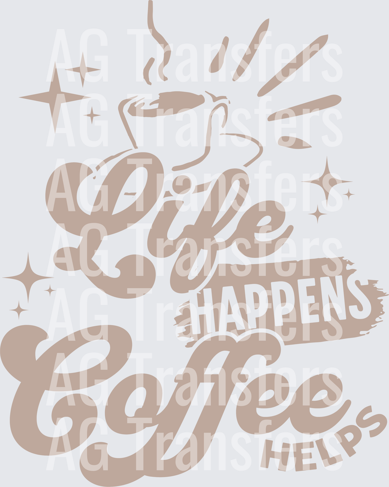 LIFE HAPPENS COFFEE HELPS