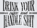 Drink your coffee handle shit black