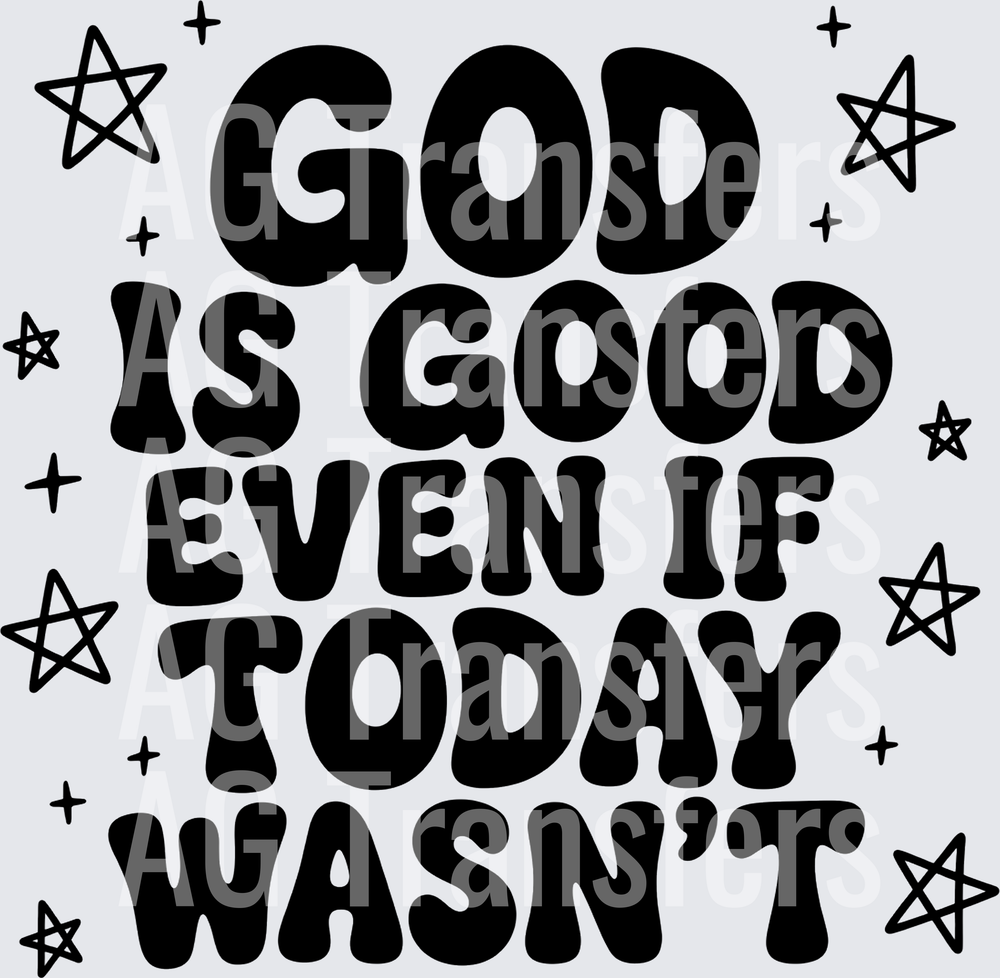 GOD IS GOOD EVEN IF TODAY WASNT
