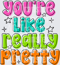 YOURE LIKE REALLY PRETTY