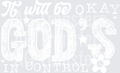 IT WILL BE OKAY GODS IN CONTROL WHITE FONT