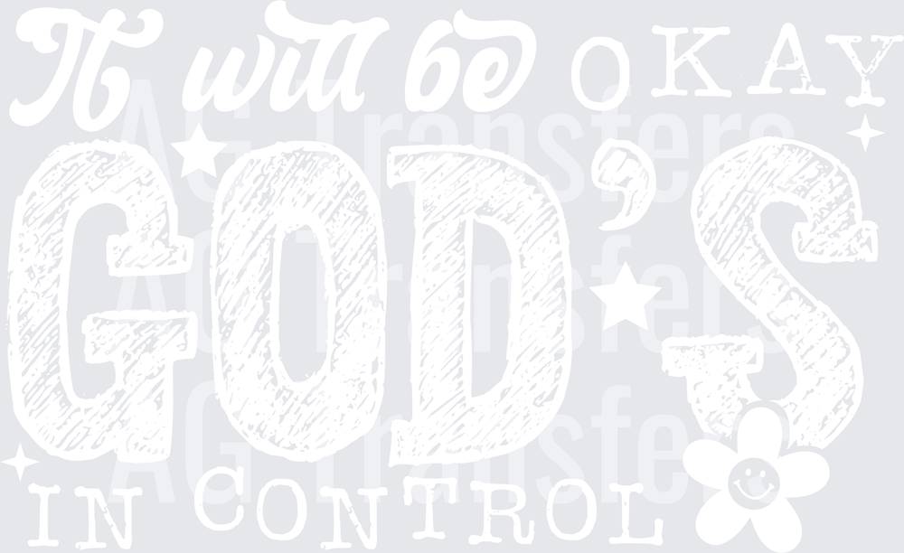 IT WILL BE OKAY GODS IN CONTROL WHITE FONT