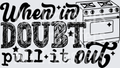 WHEN IN DOUBT PULL IT OUT