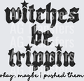 Witches be Trippin OK maybe I pushed them