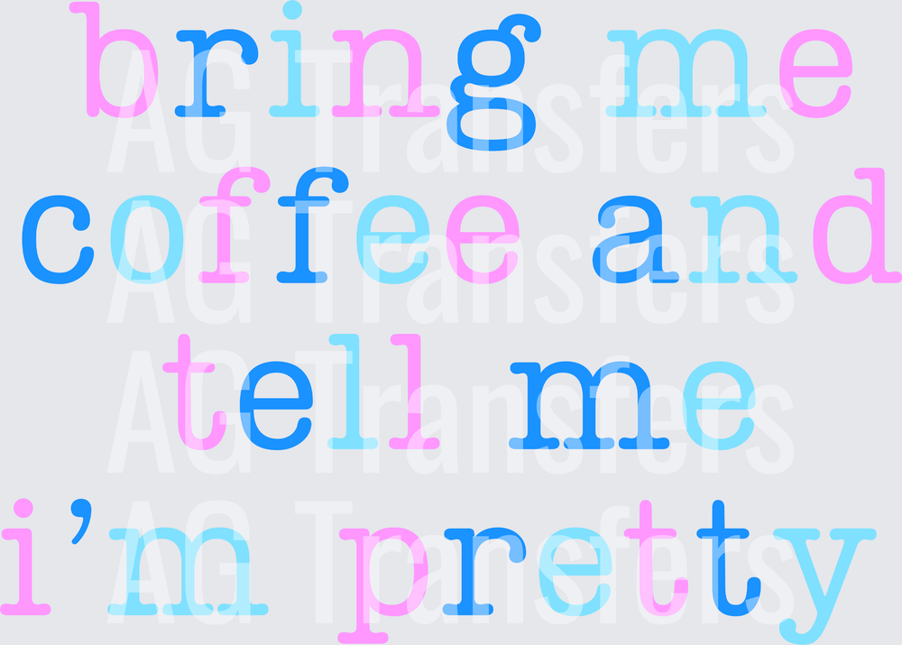 BRING ME COFFEE AND TELL ME IM PRETTY