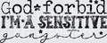 GOD FORBID IM A SENSITIVE GANGSTER