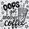 OOPS I GOT ANOTHER COFFEE