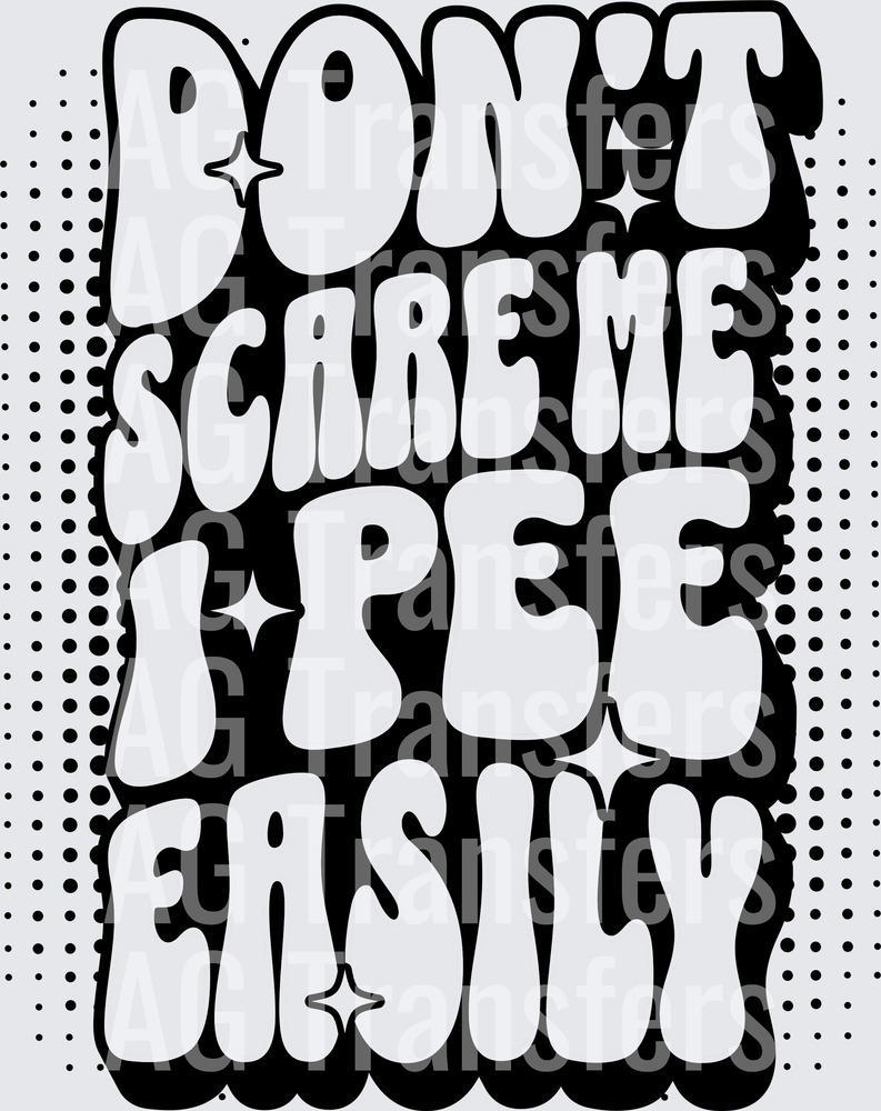 DONT SCARE ME I PEE EASILY