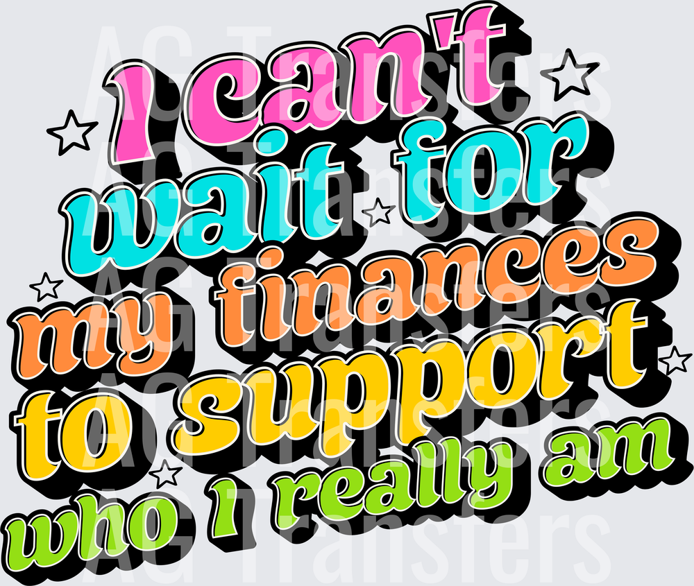 I CANT WAIT FOR MY FINANCES