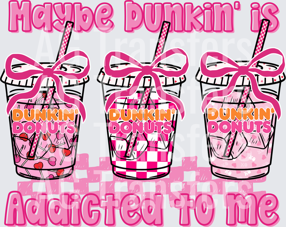 Maybe dunkin is addicted to me