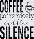 Coffee Pairs Nicely with Silence