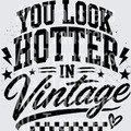 YOU LOOK HOTTER IN VINTAGE
