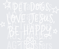 PET DOGS LOVE JESUS BE HAPPY