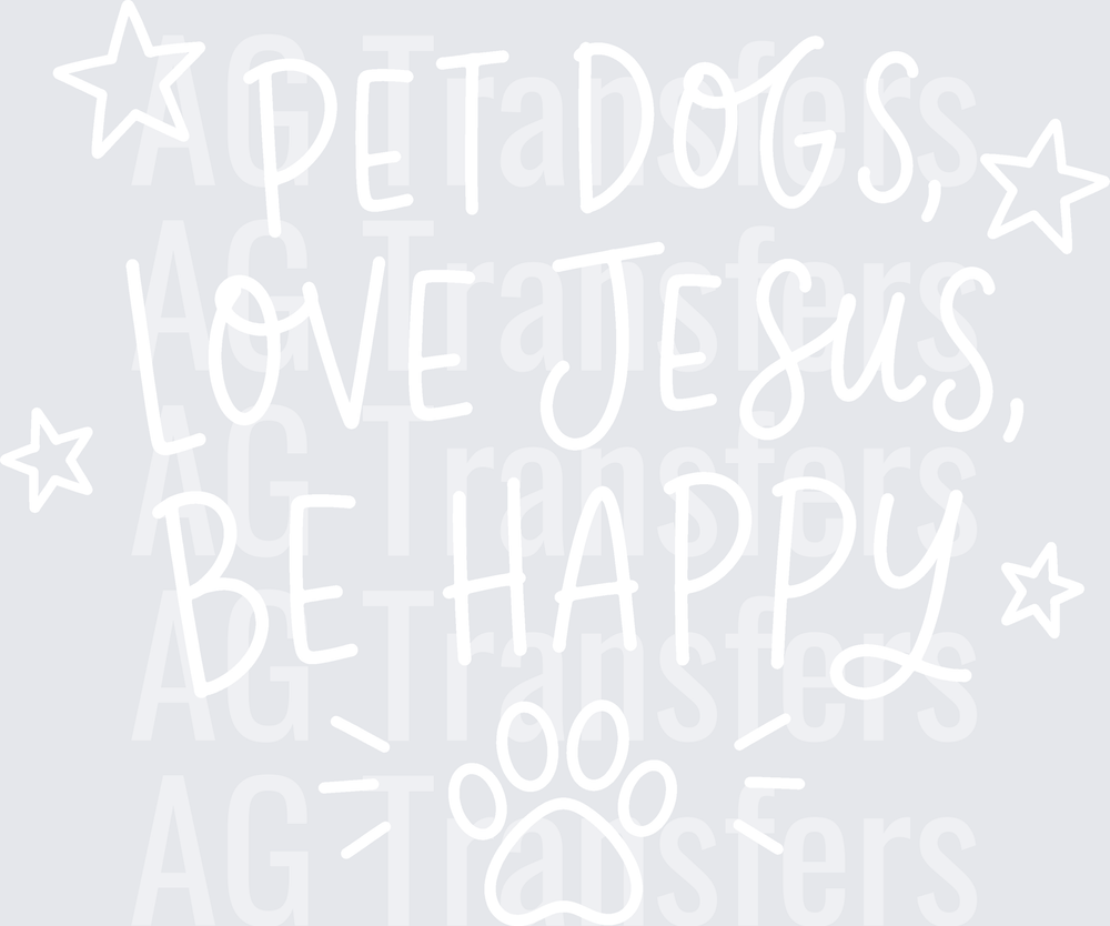 PET DOGS LOVE JESUS BE HAPPY