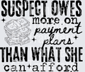 SUSPECT OWES MORE IN PAYMENT PLANS