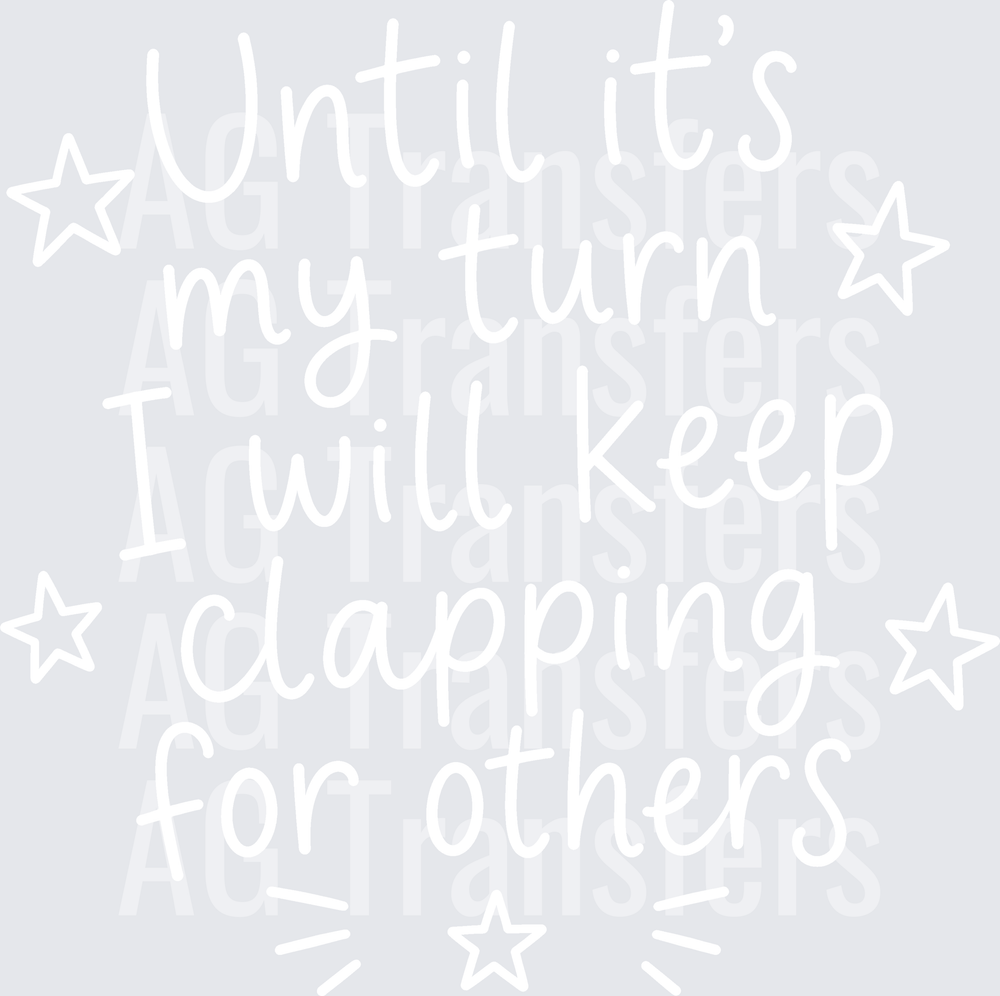 UNTIL ITS MY TURN CLAPPING FOR OTHERS