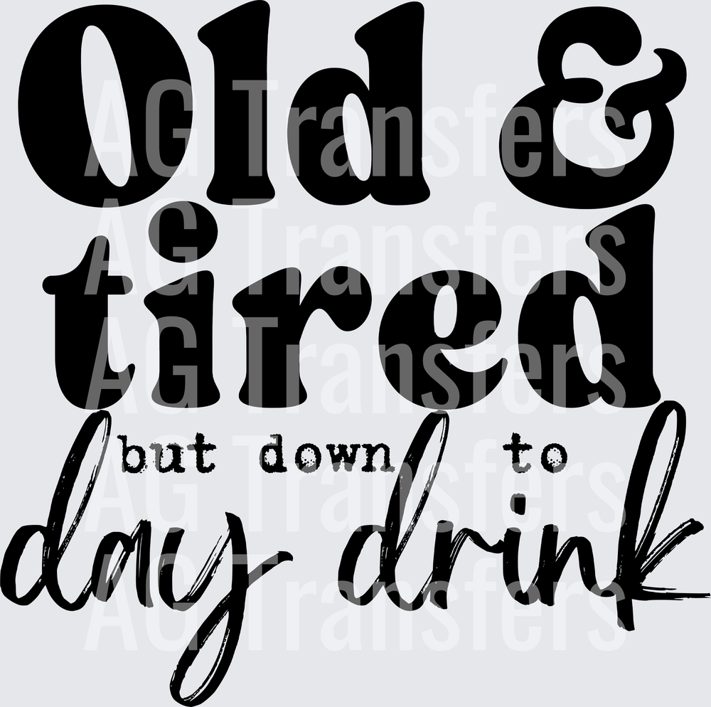 OLD AND TIRED BUT DOWN TO DAY DRINK