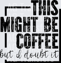 This Might Be Coffee but I Doubt It