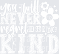 YOU WILL NEVER REGRET BEING KIND WHITE FONT