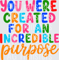 YOU WERE CREATED FOR AN INCREDIBLE PURPOSE
