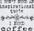 I don_t need an inspirational quote I need coffee