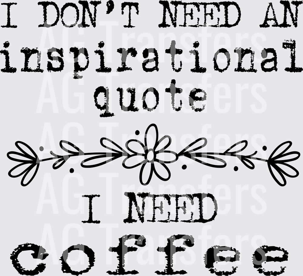 I don_t need an inspirational quote I need coffee