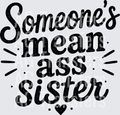 SOMEONES MEAN ASS SISTER