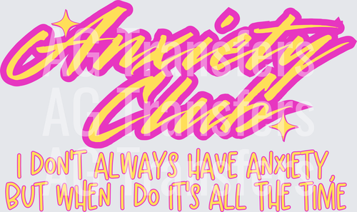 ANXIETY CLUB I DONT ALWAYS HAVE ANXIETY