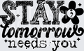 STAY TOMORROW NEEDS YOU