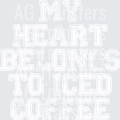 MY HEART BELONGS TO ICED COFFEE